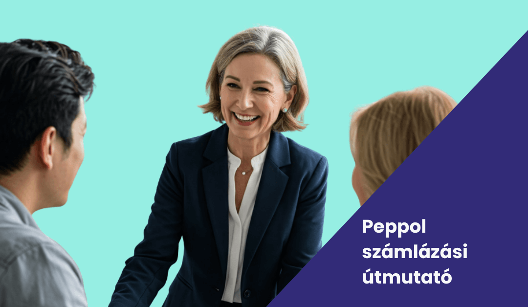Hogyan számlázzunk külföldre Peppol segítségével? Útmutató magyar vállalkozásoknak 3 tanulsággal